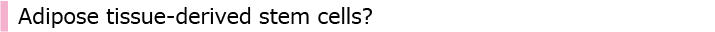 Adipose tissue-derived stem cells?